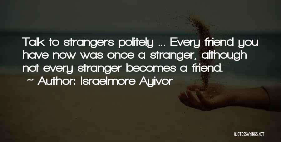 Talk To Strangers Quotes By Israelmore Ayivor