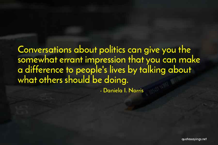 Talking About Politics Quotes By Daniela I. Norris Talking About Politics Quotes By Daniela I. Norris
