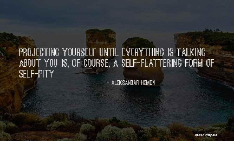 Talking About Yourself Quotes By Aleksandar Hemon