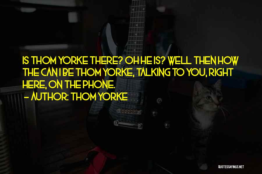 Talking On The Phone Quotes By Thom Yorke