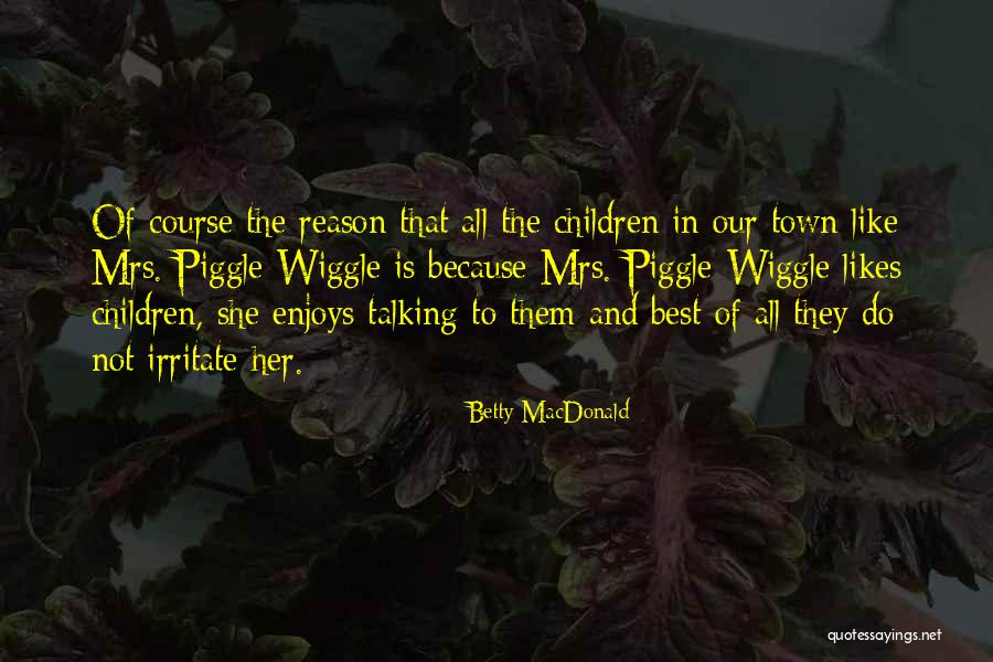 Talking To Her Quotes By Betty MacDonald Talking To Her Quotes By Betty MacDonald