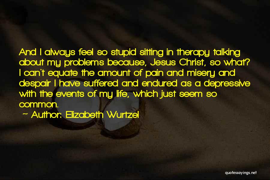 Talking To Someone About Your Problems Quotes By Elizabeth Wurtzel