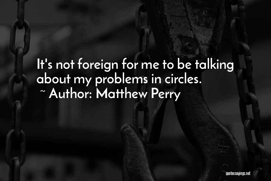 Talking To Someone About Your Problems Quotes By Matthew Perry