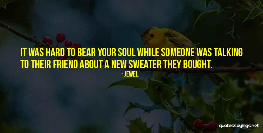 Talking To Your Friend Quotes By Jewel Talking To Your Friend Quotes By Jewel