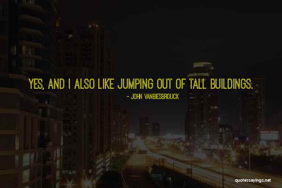 Tall Buildings Quotes By John Vanbiesbrouck