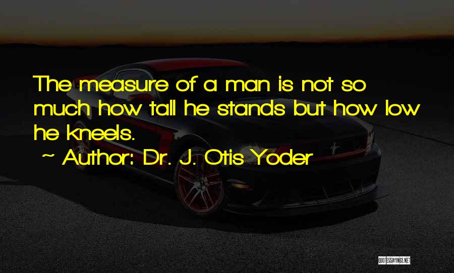 Tall Man Quotes By Dr. J. Otis Yoder