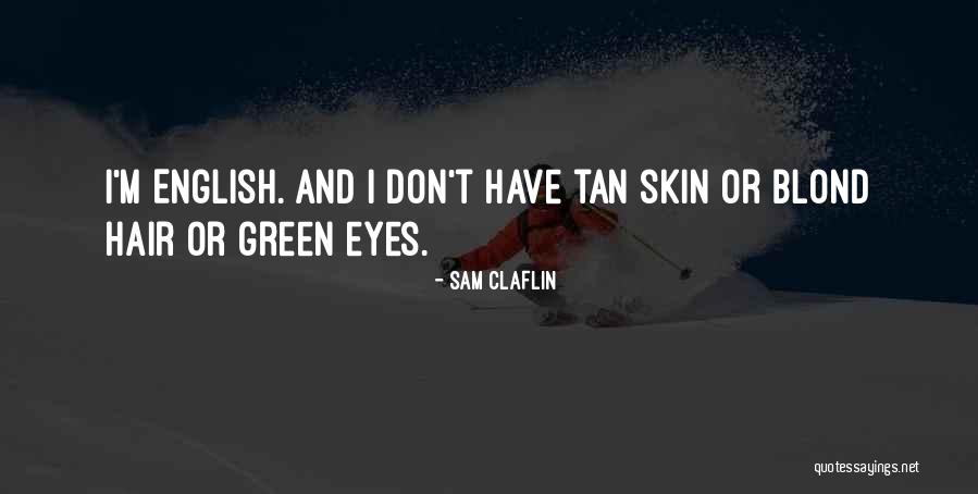 Tan Skin Quotes By Sam Claflin Tan Skin Quotes By Sam Claflin