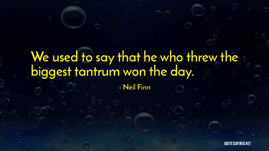 Tantrum Best Quotes By Neil Finn Tantrum Best Quotes By Neil Finn