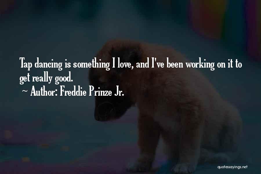 Tap Dancing Quotes By Freddie Prinze Jr.