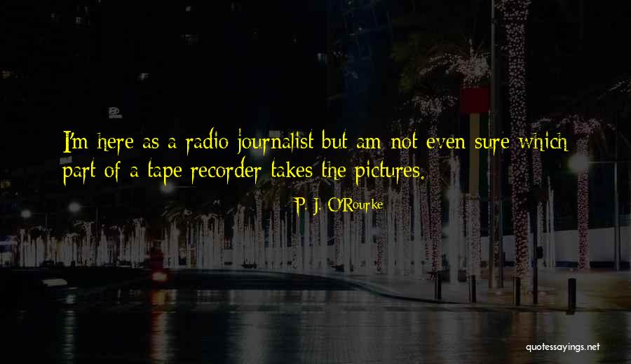 Tape Recorder Quotes By P. J. O'Rourke