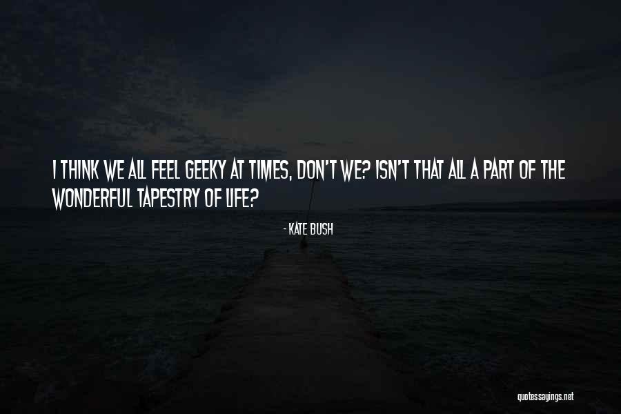 Tapestry Of Life Quotes By Kate Bush Tapestry Of Life Quotes By Kate Bush