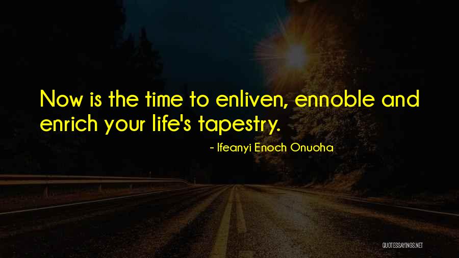 Image result for “Now is the time to enliven, ennoble and enrich your life's tapestry.