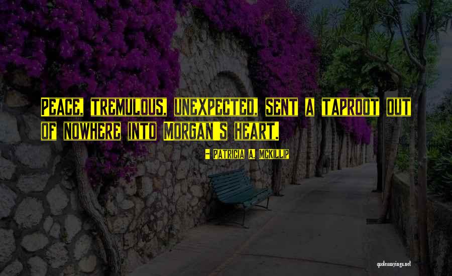 Taproot Quotes By Patricia A. McKillip Taproot Quotes By Patricia A. McKillip