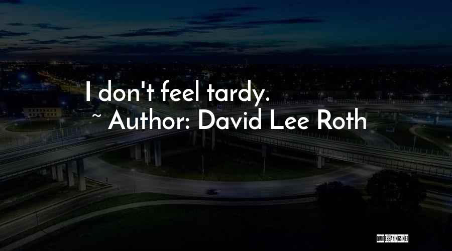 Tardy Quotes By David Lee Roth