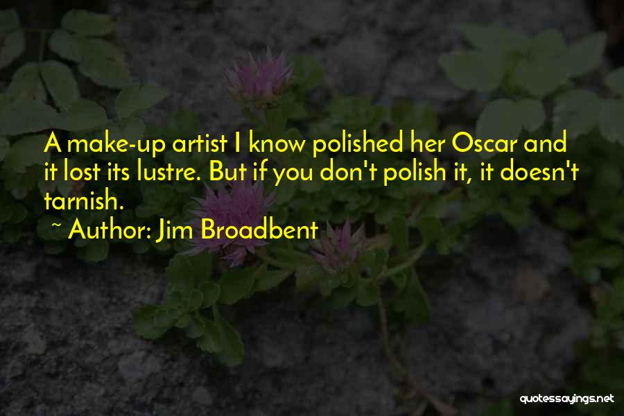 Tarnish Quotes By Jim Broadbent