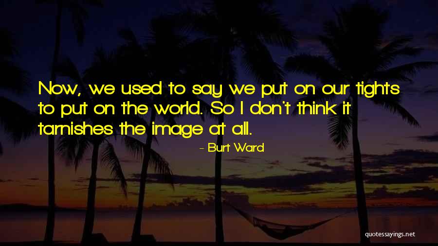 Tarnishes 7 Quotes By Burt Ward Tarnishes 7 Quotes By Burt Ward