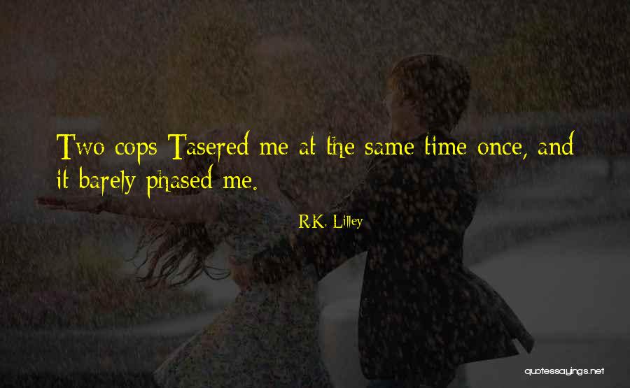 Tasered Himself Quotes By R.K. Lilley Tasered Himself Quotes By R.K. Lilley