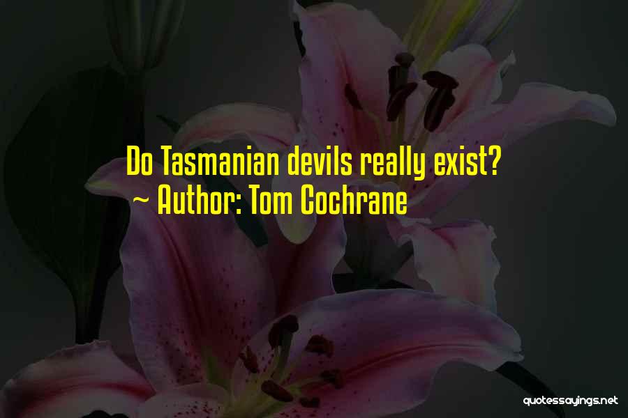 Tasmanian Quotes By Tom Cochrane