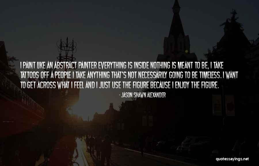 Tattoos On People Quotes By Jason Shawn Alexander Tattoos On People Quotes By Jason Shawn Alexander