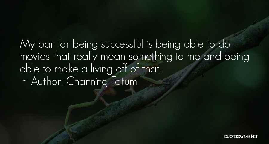 Tatum Channing Quotes By Channing Tatum