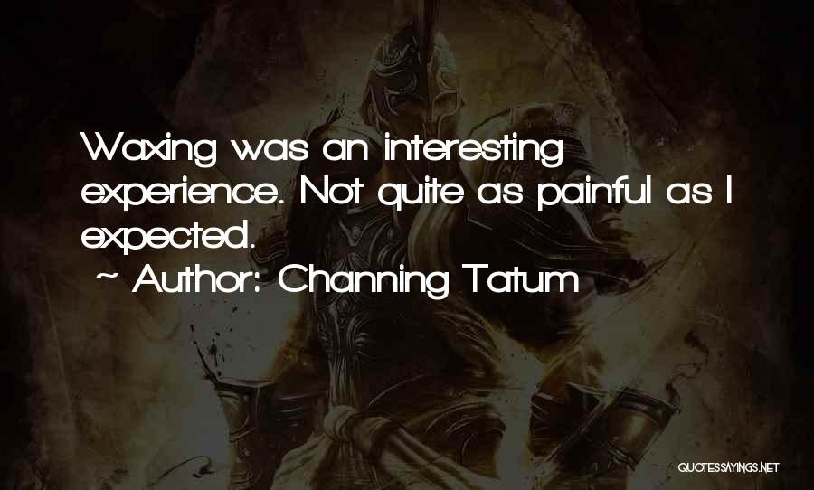 Tatum Channing Quotes By Channing Tatum