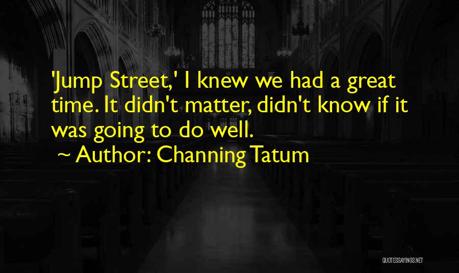 Tatum Channing Quotes By Channing Tatum