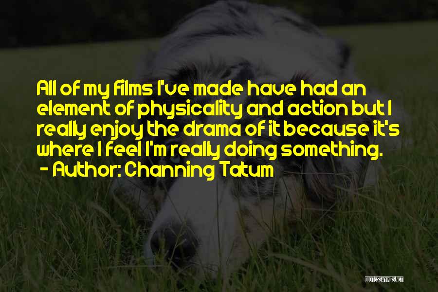 Tatum Channing Quotes By Channing Tatum