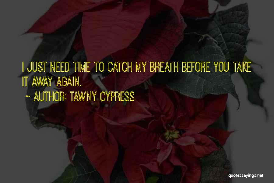 Tawny Quotes By Tawny Cypress