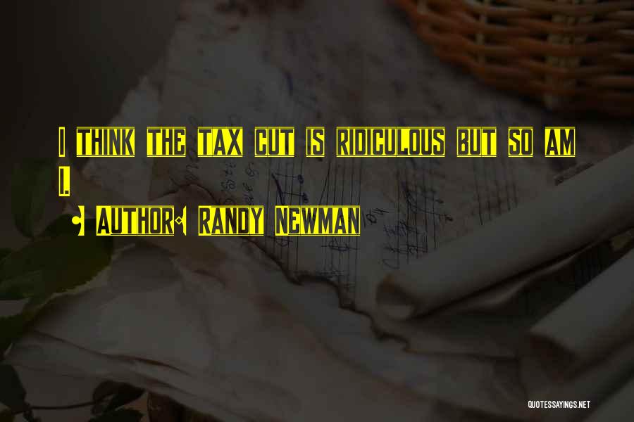 Tax Cut Quotes By Randy Newman