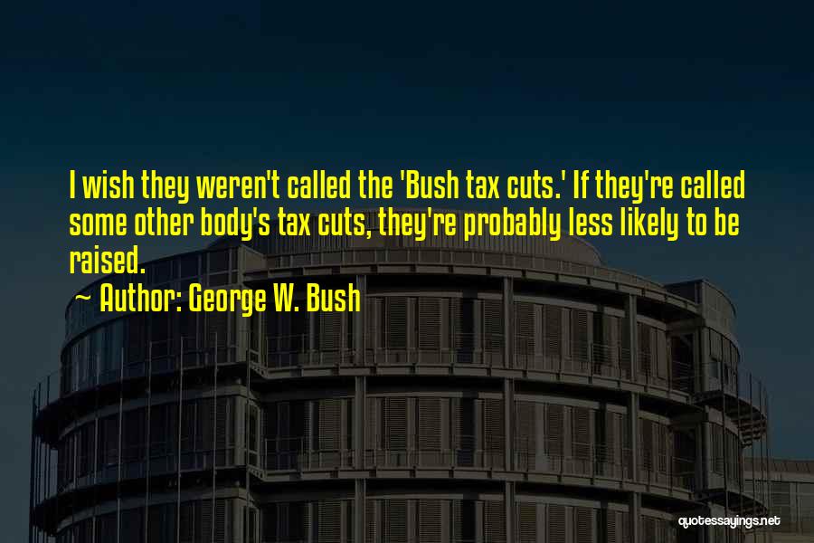 Tax Cuts Quotes By George W. Bush