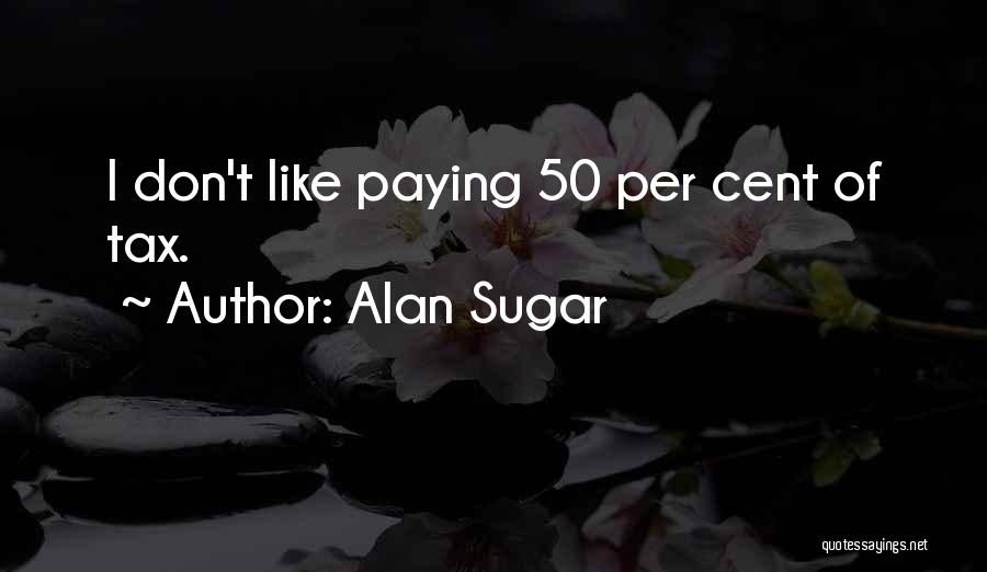 Tax Paying Quotes By Alan Sugar