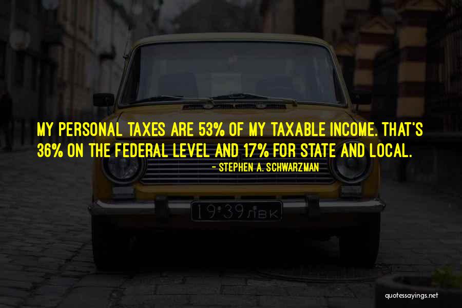 Taxable Quotes By Stephen A. Schwarzman Taxable Quotes By Stephen A. Schwarzman