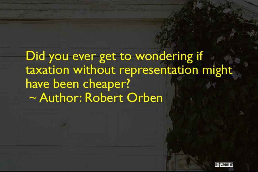 Taxation Without Representation Quotes By Robert Orben