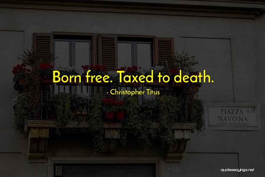 Taxed To Death Quotes By Christopher Titus Taxed To Death Quotes By Christopher Titus