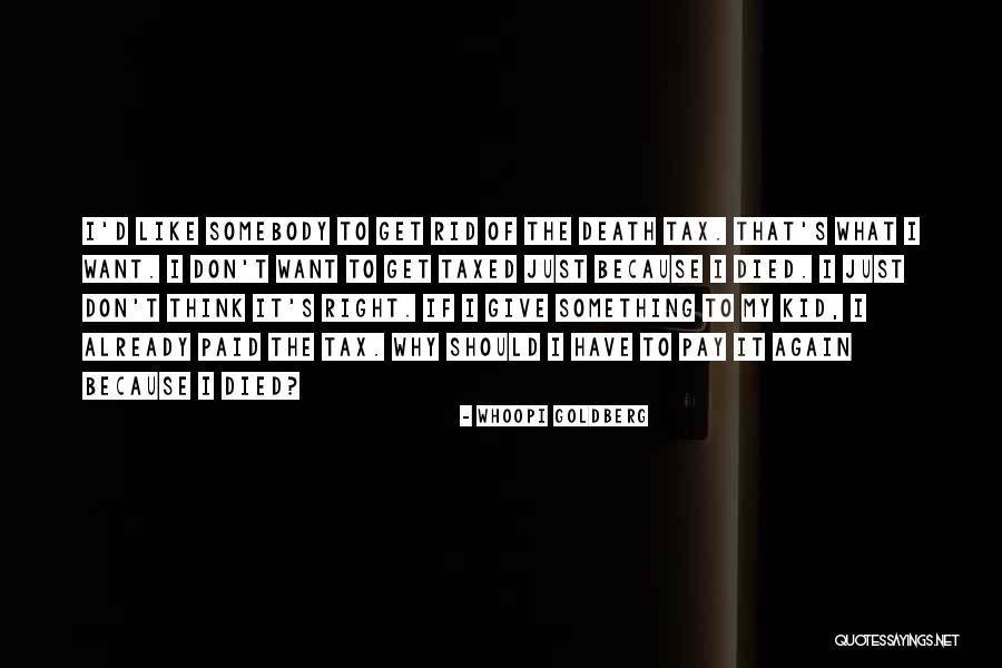 Taxed To Death Quotes By Whoopi Goldberg Taxed To Death Quotes By Whoopi Goldberg