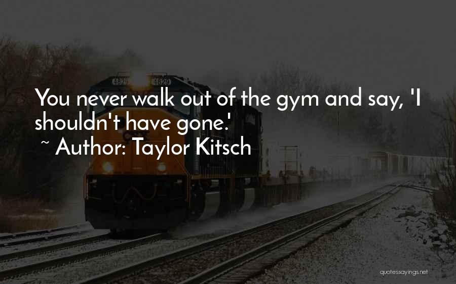 Taylor Kitsch Quotes 1922991