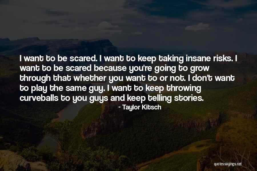 Taylor Kitsch Quotes 1964019