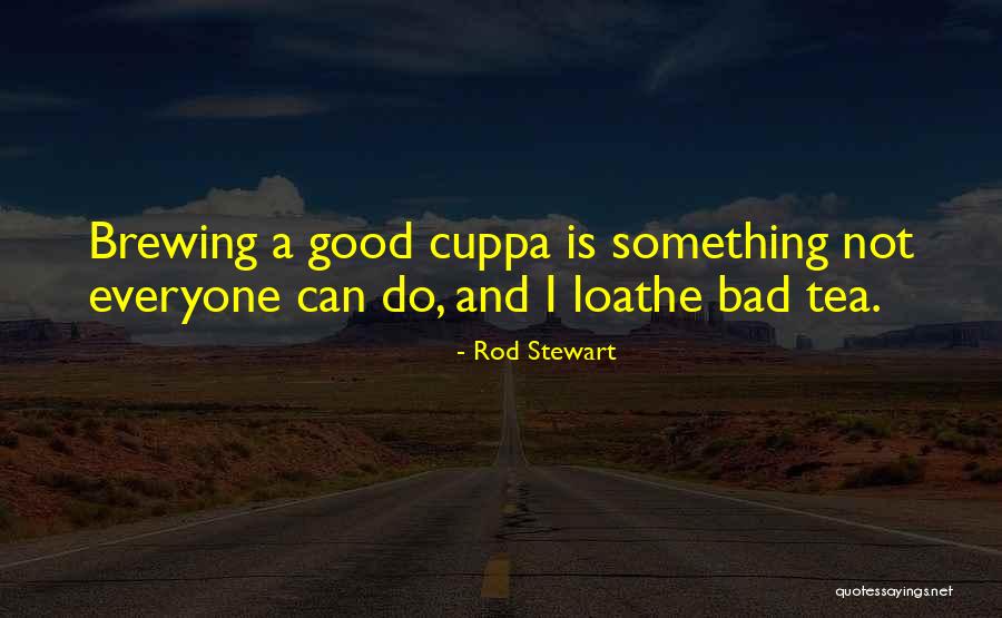 Tea Brewing Quotes By Rod Stewart Tea Brewing Quotes By Rod Stewart