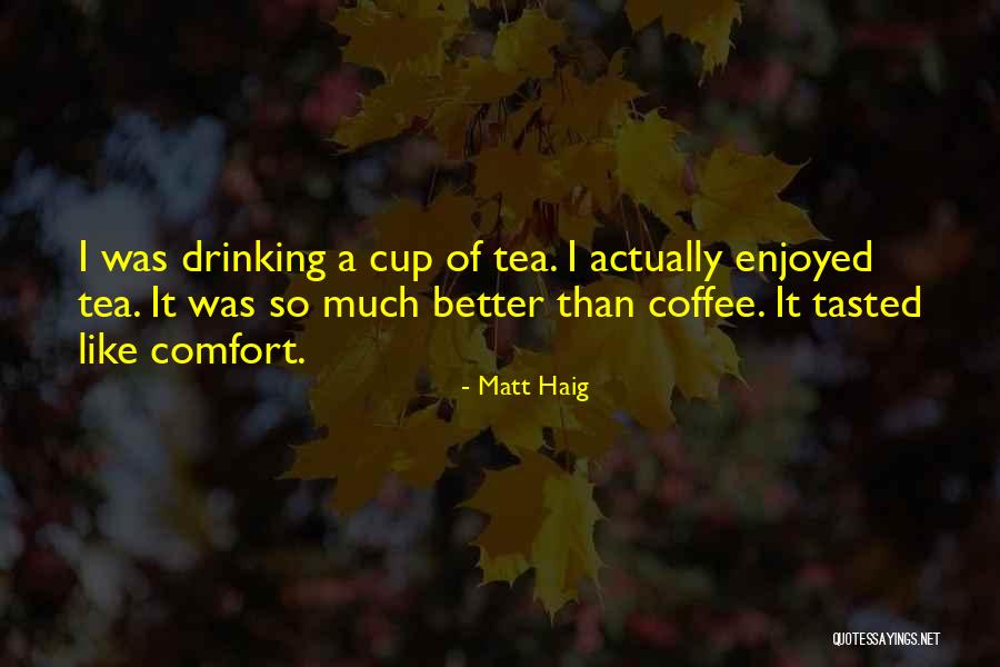 Tea Coffee Quotes By Matt Haig Tea Coffee Quotes By Matt Haig