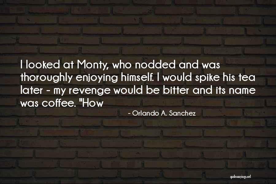Tea Coffee Quotes By Orlando A. Sanchez Tea Coffee Quotes By Orlando A. Sanchez