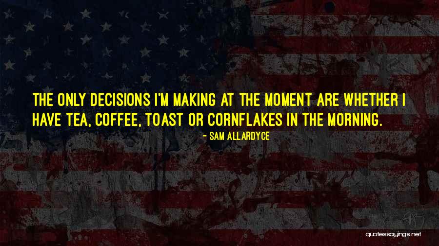 Tea Coffee Quotes By Sam Allardyce Tea Coffee Quotes By Sam Allardyce