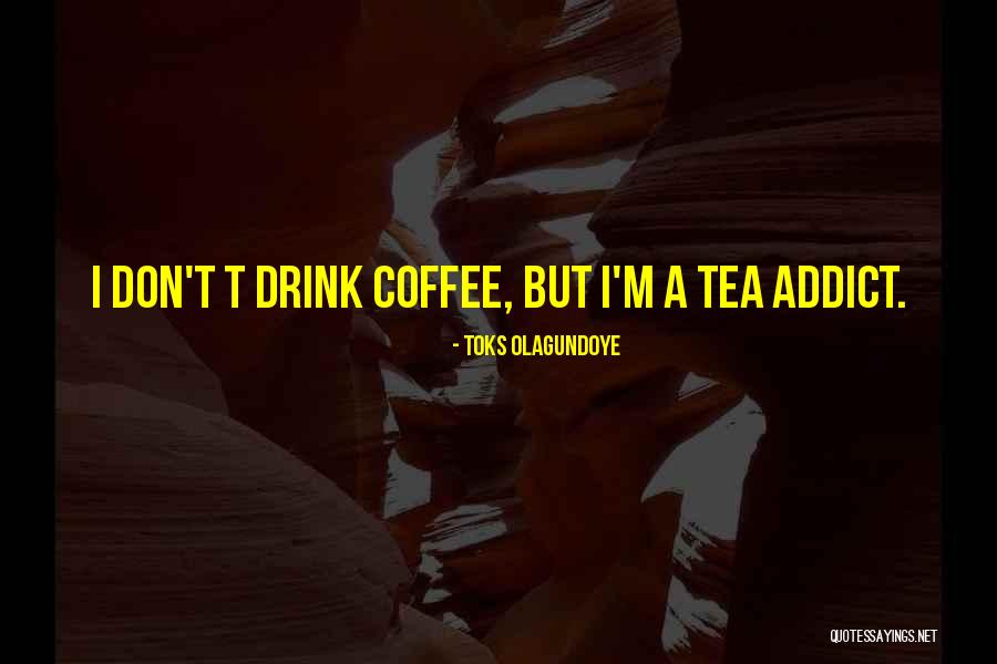 Tea Coffee Quotes By Toks Olagundoye Tea Coffee Quotes By Toks Olagundoye
