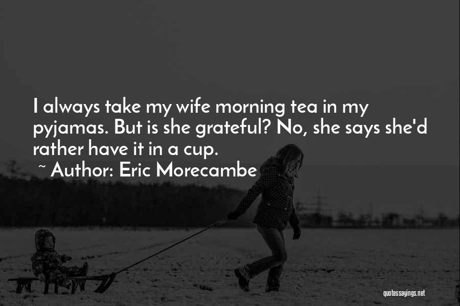Tea Cup Quotes By Eric Morecambe