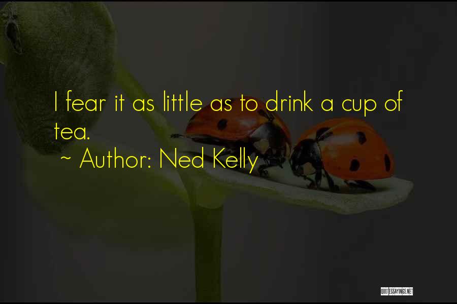 Tea Cups Quotes By Ned Kelly