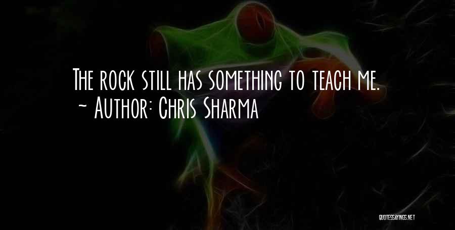 Teach Me Something Quotes By Chris Sharma