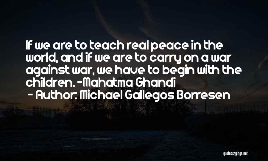 Teach Peace Quotes By Michael Gallegos Borresen