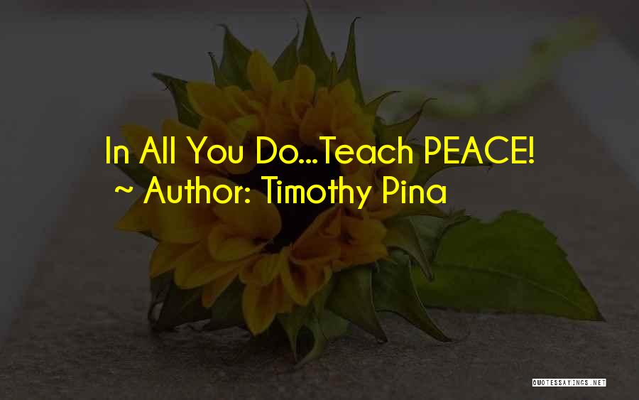 Teach Peace Quotes By Timothy Pina