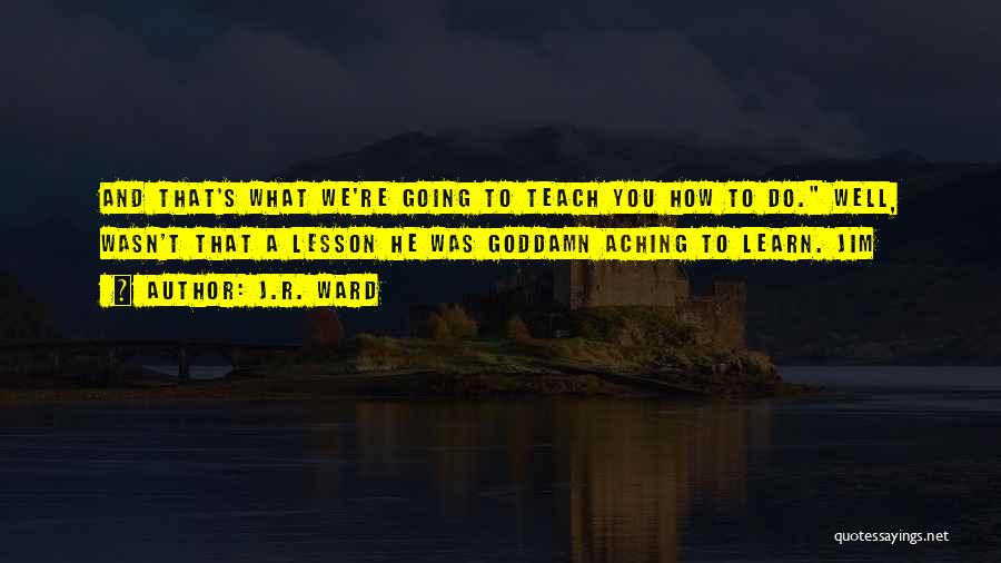 Teach You A Lesson Quotes By J.R. Ward