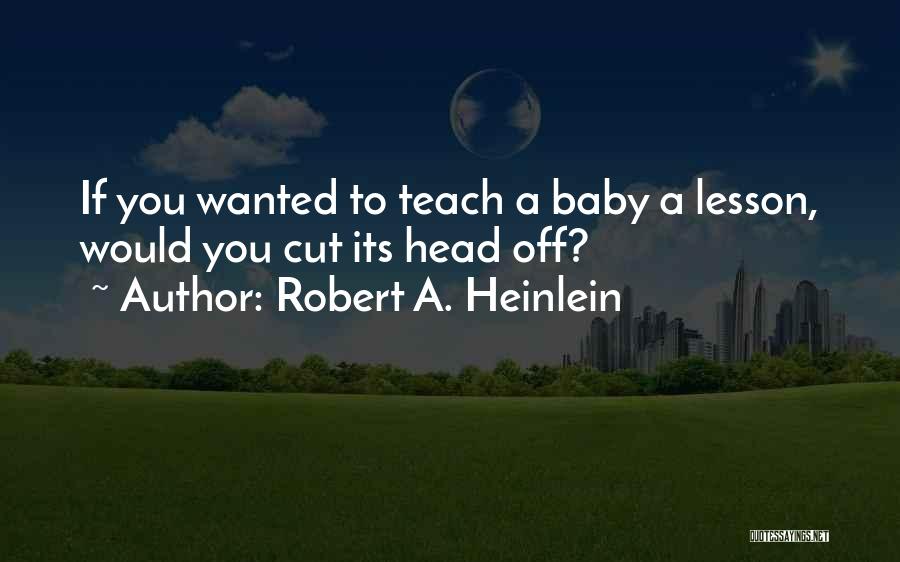 Teach You A Lesson Quotes By Robert A. Heinlein