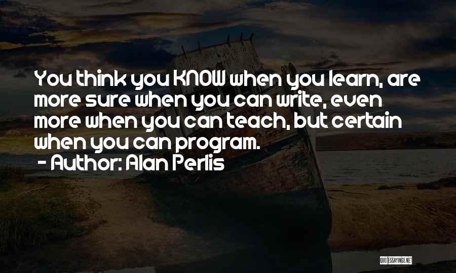 Teach You Quotes By Alan Perlis